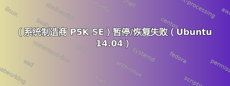 （系统制造商 P5K SE）暂停/恢复失败（Ubuntu 14.04）