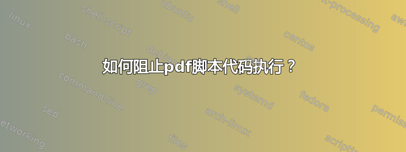 如何阻止pdf脚本代码执行？