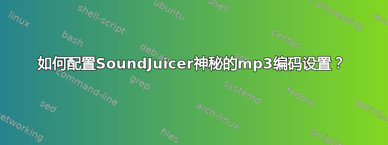 如何配置SoundJuicer神秘的mp3编码设置？