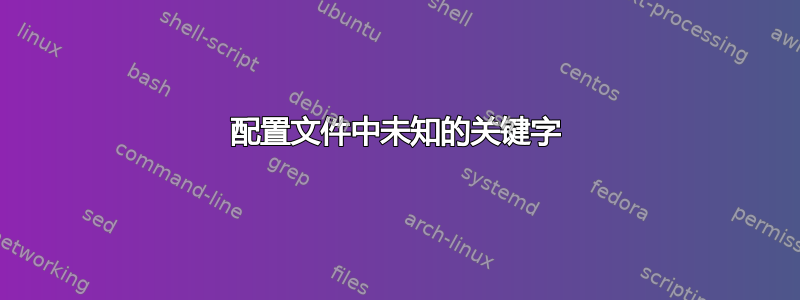 配置文件中未知的关键字