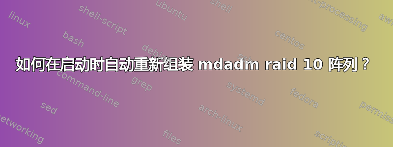 如何在启动时自动重新组装 mdadm raid 10 阵列？