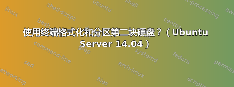 使用终端格式化和分区第二块硬盘？（Ubuntu Server 14.04）