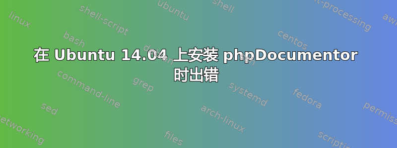 在 Ubuntu 14.04 上安装 phpDocumentor 时出错