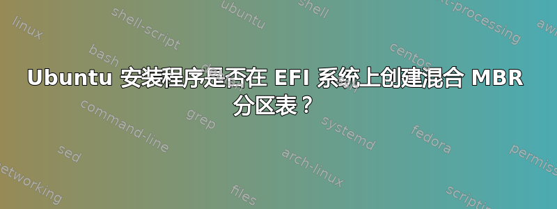 Ubuntu 安装程序是否在 EFI 系统上创建混合 MBR 分区表？