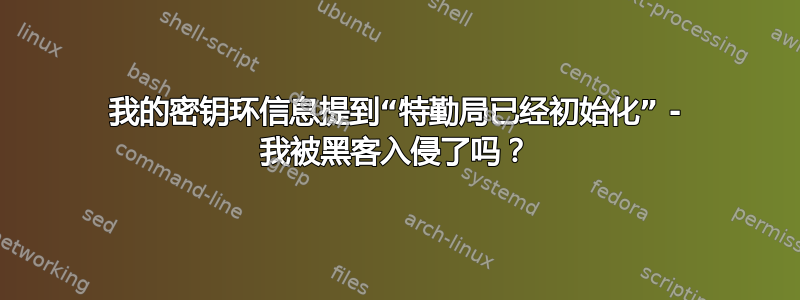 我的密钥环信息提到“特勤局已经初始化” - 我被黑客入侵了吗？