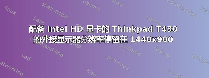 配备 Intel HD 显卡的 Thinkpad T430 的外接显示器分辨率停留在 1440x900