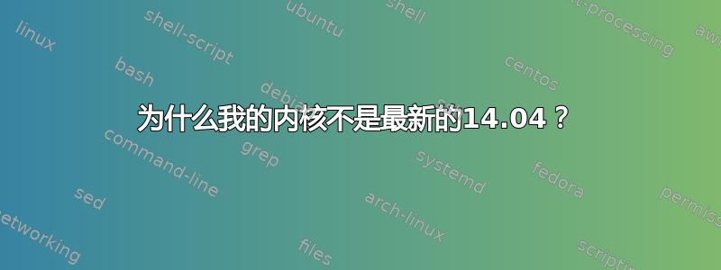 为什么我的内核不是最新的14.04？