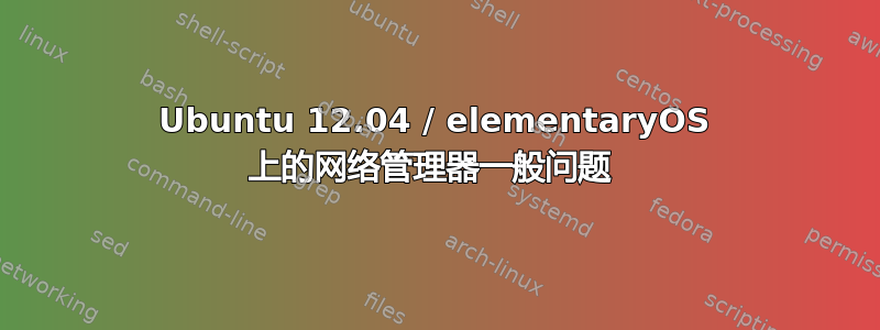 Ubuntu 12.04 / elementaryOS 上的网络管理器一般问题 