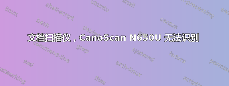 文档扫描仪，CanoScan N650U 无法识别