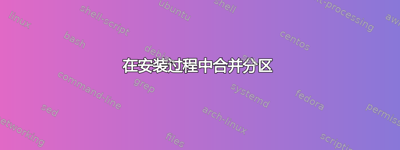 在安装过程中合并分区