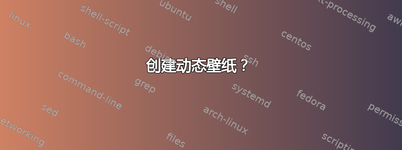 创建动态壁纸？