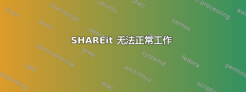 SHAREit 无法正常工作