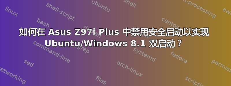 如何在 Asus Z97i Plus 中禁用安全启动以实现 Ubuntu/Windows 8.1 双启动？