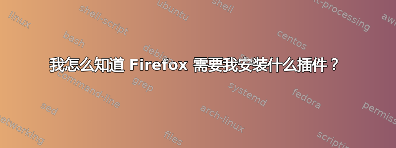 我怎么知道 Firefox 需要我安装什么插件？