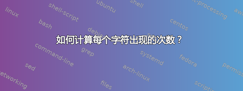 如何计算每个字符出现的次数？