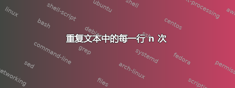 重复文本中的每一行 n 次