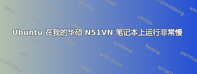 Ubuntu 在我的华硕 N51VN 笔记本上运行非常慢