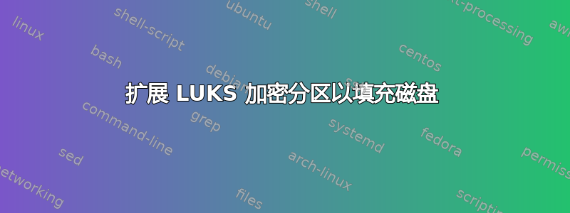 扩展 LUKS 加密分区以填充磁盘