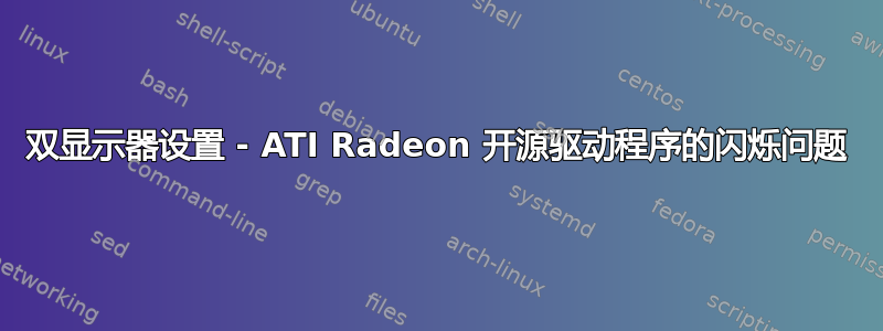 双显示器设置 - ATI Radeon 开源驱动程序的闪烁问题