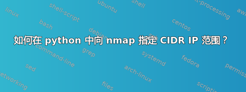 如何在 python 中向 nmap 指定 CIDR IP 范围？