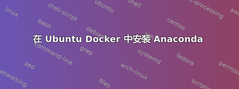 在 Ubuntu Docker 中安装 Anaconda