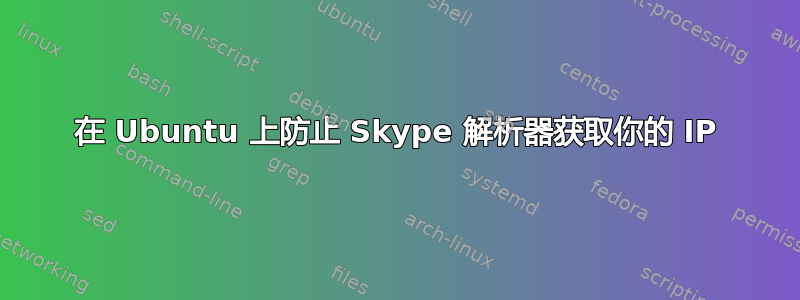 在 Ubuntu 上防止 Skype 解析器获取你的 IP