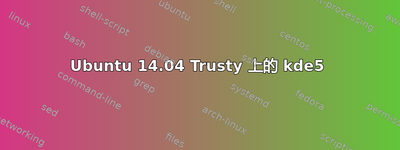 Ubuntu 14.04 Trusty 上的 kde5