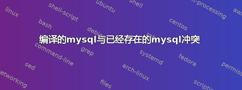 编译的mysql与已经存在的mysql冲突