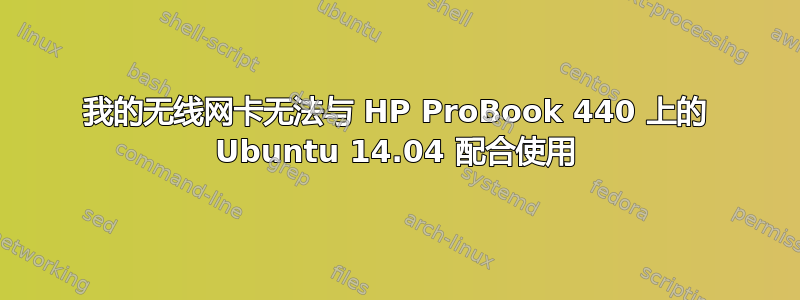 我的无线网卡无法与 HP ProBook 440 上的 Ubuntu 14.04 配合使用