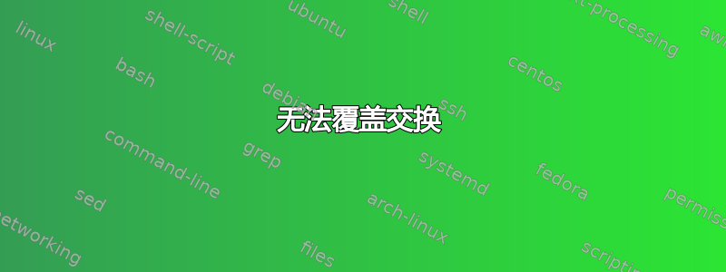 无法覆盖交换