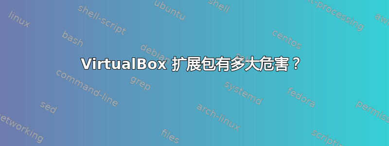 VirtualBox 扩展包有多大危害？