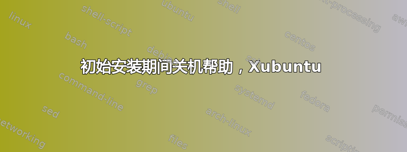 初始安装期间关机帮助，Xubuntu