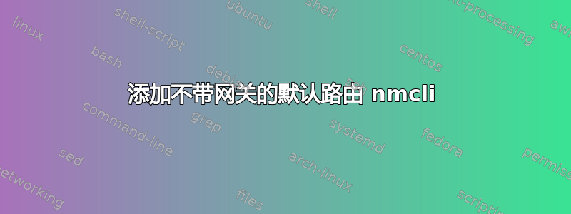 添加不带网关的默认路由 nmcli