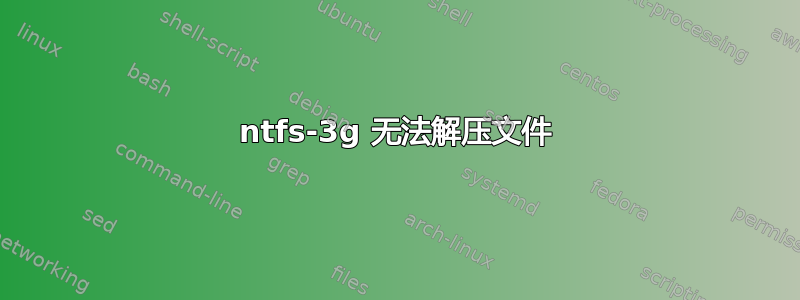 ntfs-3g 无法解压文件