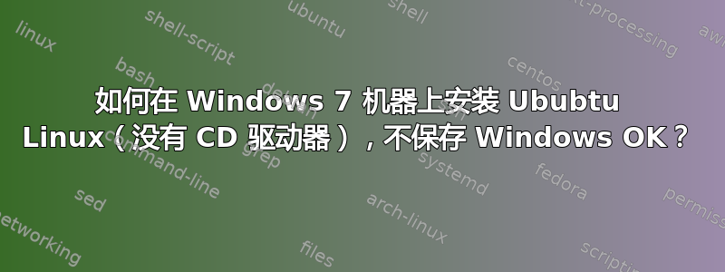 如何在 Windows 7 机器上安装 Ububtu Linux（没有 CD 驱动器），不保存 Windows OK？