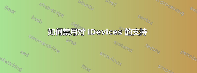 如何禁用对 iDevices 的支持