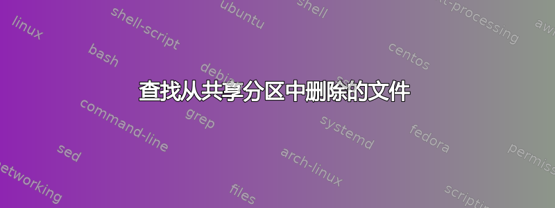 查找从共享分区中删除的文件