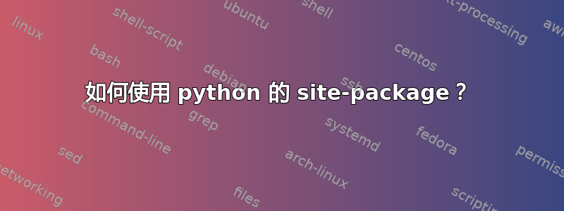 如何使用 python 的 site-package？