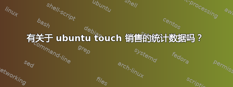 有关于 ubuntu touch 销售的统计数据吗？