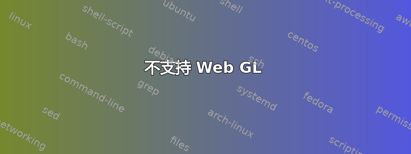 不支持 Web GL