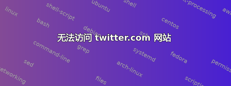 无法访问 twitter.com 网站