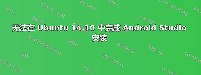 无法在 Ubuntu 14.10 中完成 Android Studio 安装