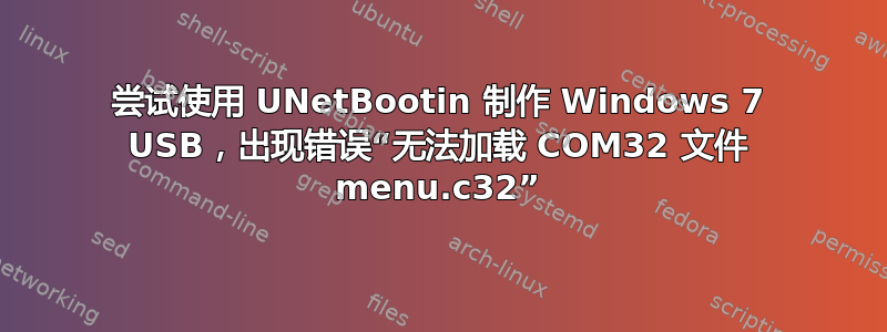 尝试使用 UNetBootin 制作 Windows 7 USB，出现错误“无法加载 COM32 文件 menu.c32”