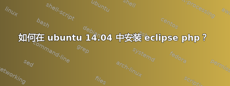 如何在 ubuntu 14.04 中安装 eclipse php？