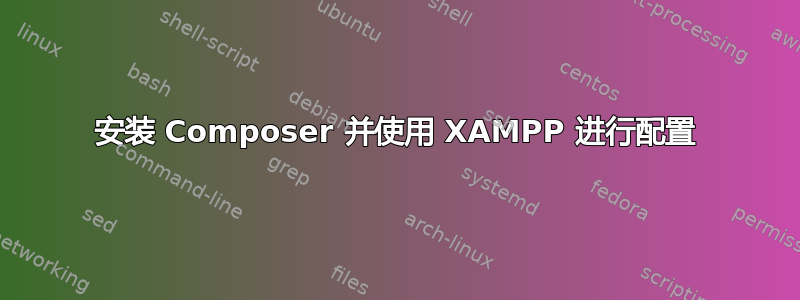 安装 Composer 并使用 XAMPP 进行配置