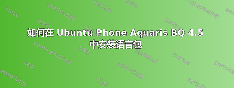 如何在 Ubuntu Phone Aquaris BQ 4.5 中安装语言包