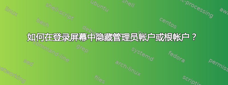 如何在登录屏幕中隐藏管理员帐户或根帐户？