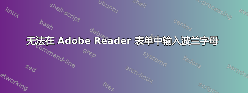 无法在 Adob​​e Reader 表单中输入波兰字母