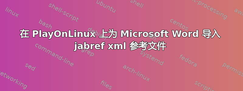 在 PlayOnLinux 上为 Microsoft Word 导入 jabref xml 参考文件