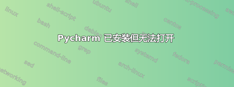 Pycharm 已安装但无法打开